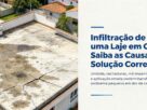 Infiltração de uma Laje em Casa_ Saiba as Causas e a Solução Correta